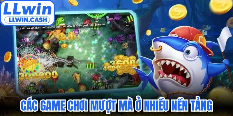 Bắn cá LLWIN 2 Các game chơi mượt mà ở nhiều nền tảng