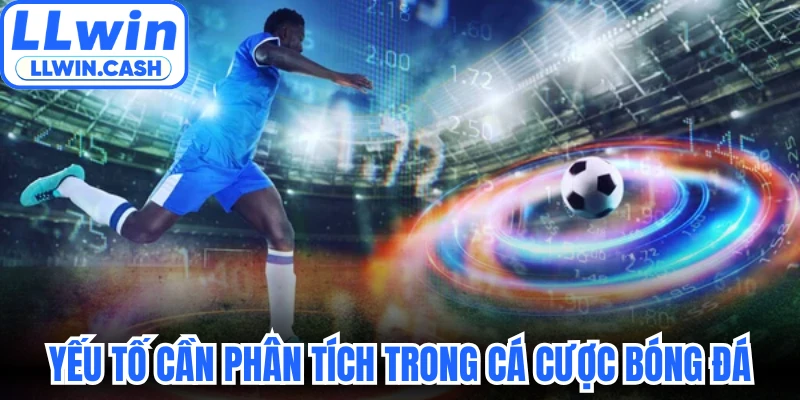 Cá Cược Bóng Đá LLWIN - Bí Quyết Soi Kèo Từ Các Cao Thủ 3 Các yếu tố cần phân tích trong cá cược bóng đá LLWIN