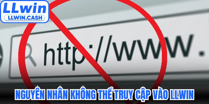Nguyên nhân khiến người chơi không thể truy cập vào LLWIN