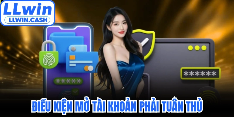 Đăng ký LLWIN 2 Điều kiện mở tài khoản phải tuân thủ