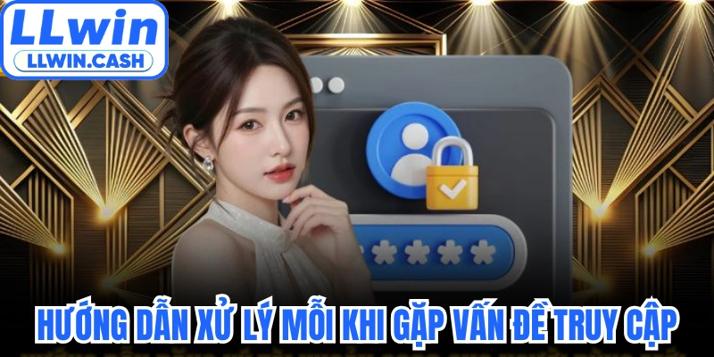 Đăng nhập LLWIN 3 Hướng dẫn xử lý mỗi khi gặp vấn đề truy cập