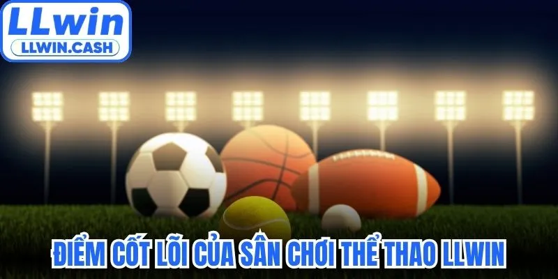 Thể thao LLWIN 1 Điểm cốt lõi của sân chơi thể thao LLWIN