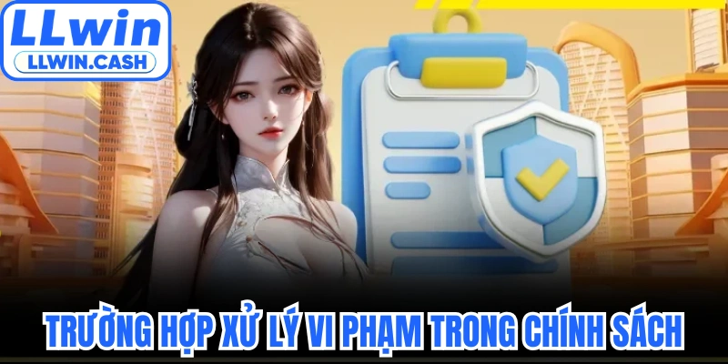 Trường hợp xử lý vi phạm trong chính sách