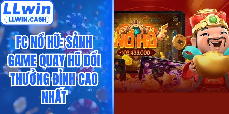 FC Nổ Hũ: Sảnh Game Quay Hũ Đổi Thưởng Đỉnh Cao Nhất