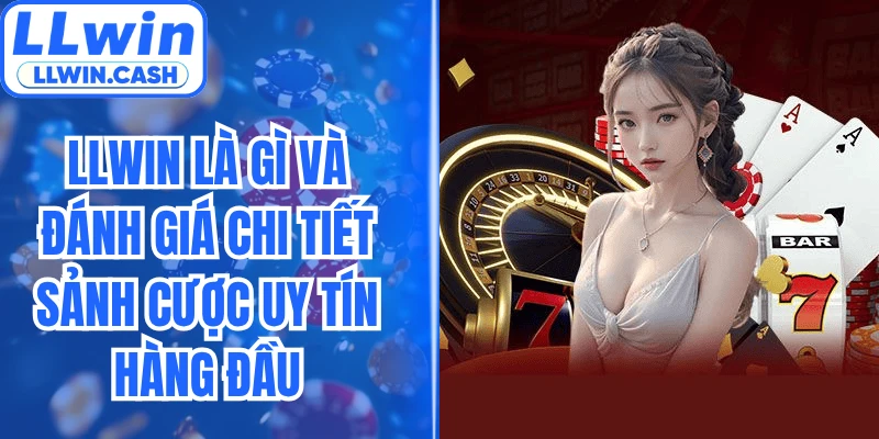 LLWIN Là Gì Và Đánh Giá Chi Tiết Sảnh Cược Uy Tín Hàng Đầu