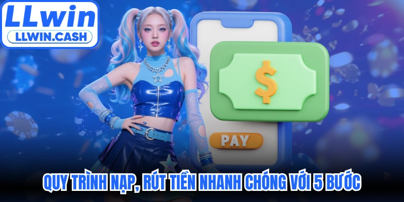 Quy trình nạp, rút tiền nhanh chóng với 5 bước
