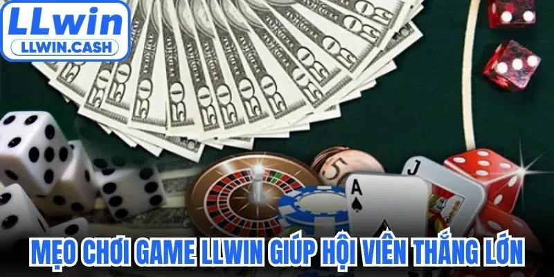 Mẹo chơi game LLWIN giúp hội viên thắng lớn