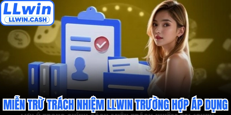 Miễn trừ trách nhiệm LLWIN 1 Miễn trừ trách nhiệm LLWIN trường hợp áp dụng