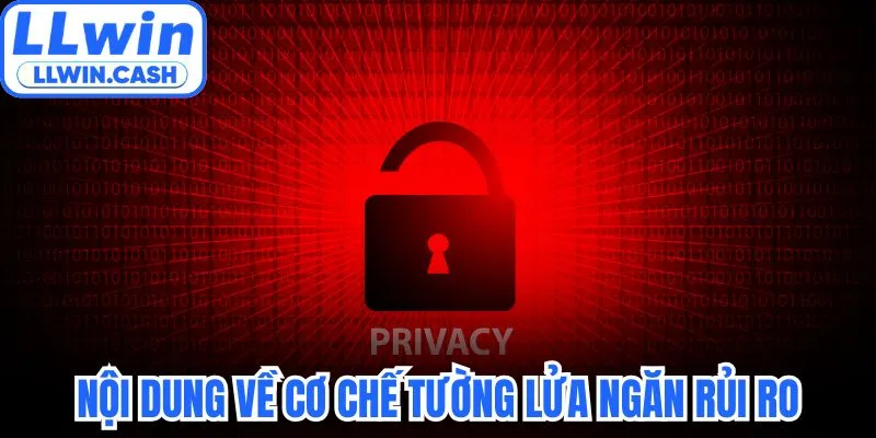 Quyền riêng tư LLWIN 2 Nội dung về cơ chế tường lửa ngăn rủi ro