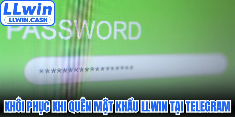 Khôi phục khi quên mật khẩu LLWIN tại Telegram