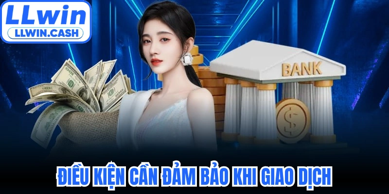 Rút tiền LLWIN 3 Điều kiện cần đảm bảo khi giao dịch