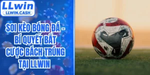 Soi Kèo Bóng Đá - Bí Quyết Bắt Cược Bách Trúng Tại LLWIN